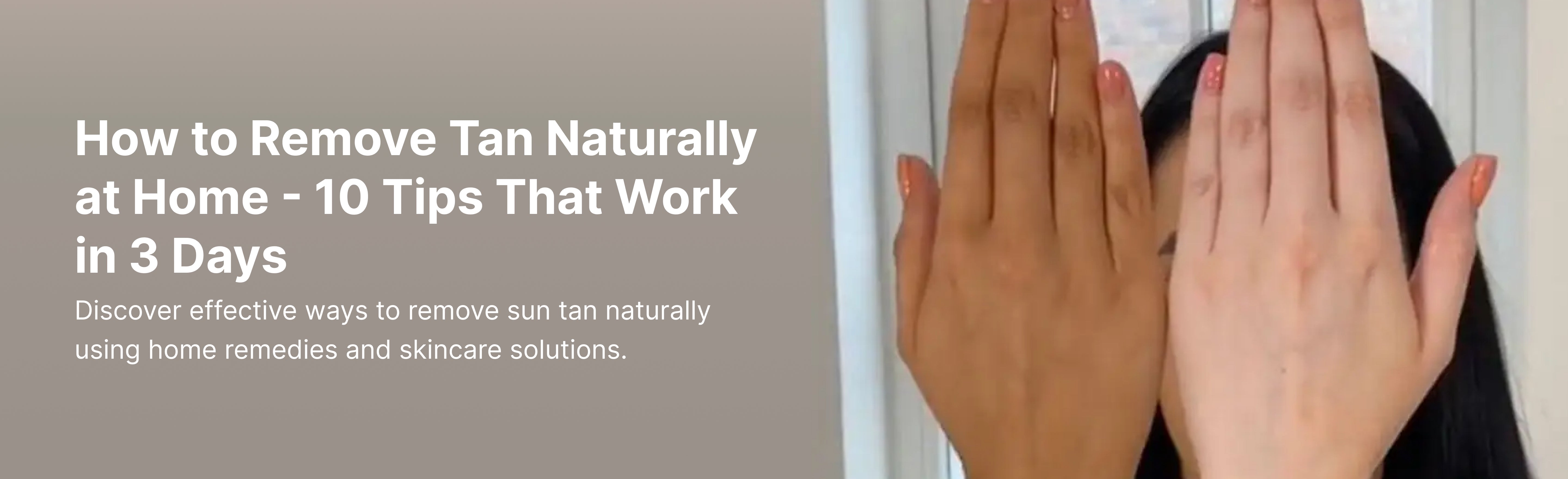 How to Remove Tan Naturally at Home — 10 Tips That Work in 3 Days