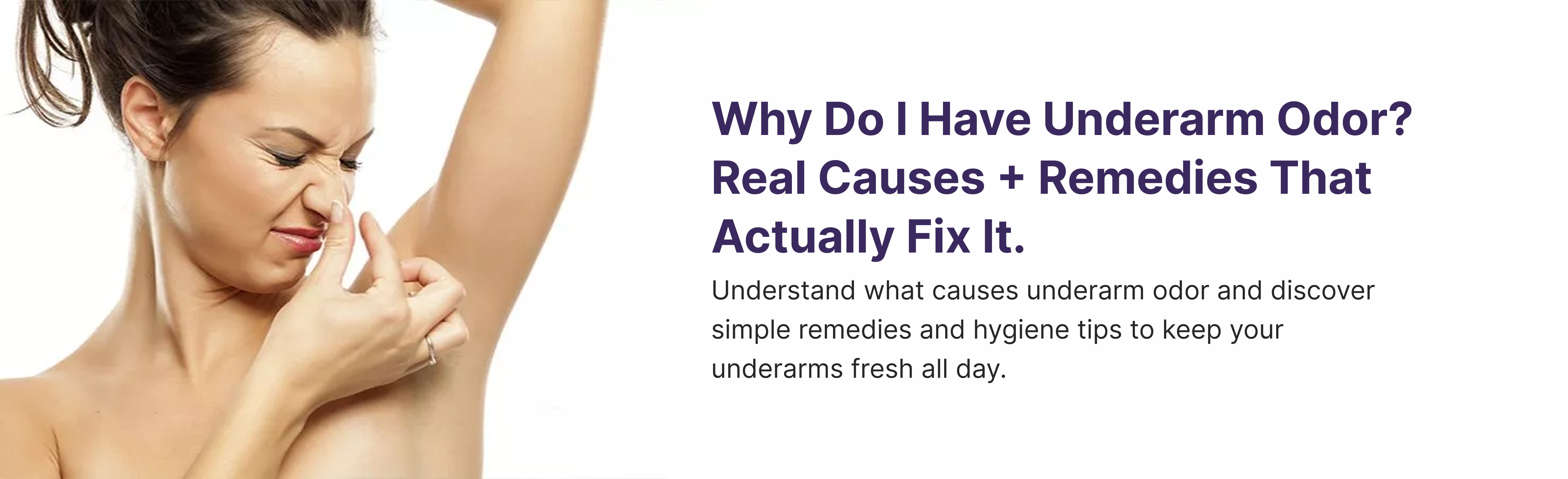 Why Do I Have Underarm Odor? Real Causes + Remedies That Actually Fix It.