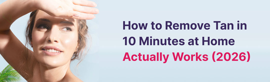 How to Remove Tan in 10 Minutes at Home — Actually Works (2026)