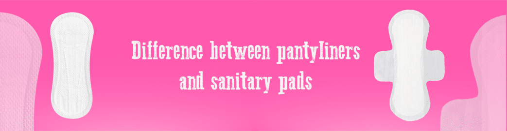 Difference Between Panty Liners And Sanitary Napkins