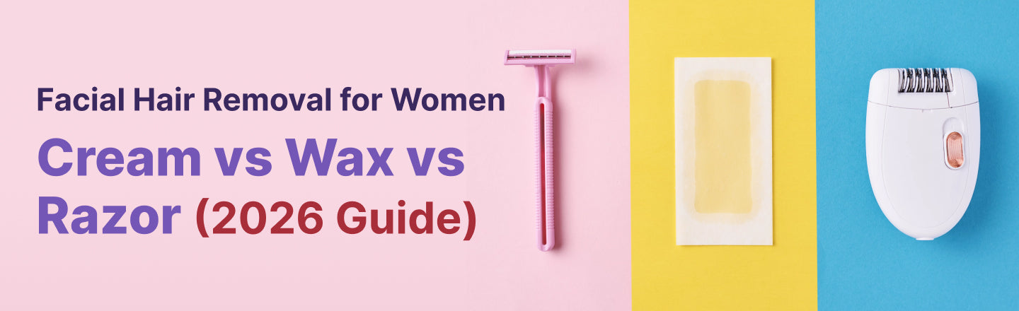 Facial Hair Removal for Women — Cream vs Wax vs Razor (2026 Guide)