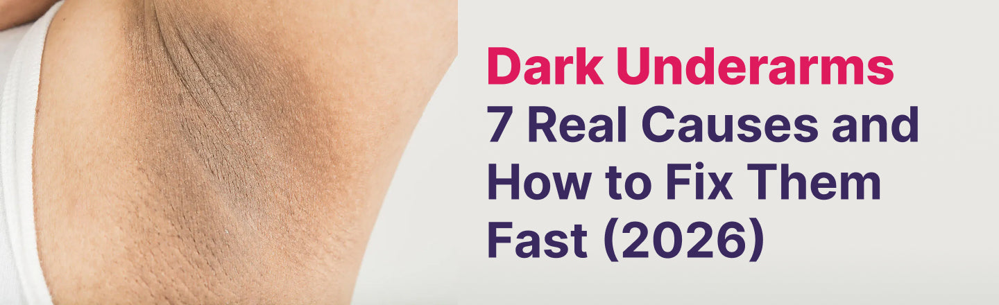 Dark Underarms — 7 Real Causes and How to Fix Them Fast (2026)